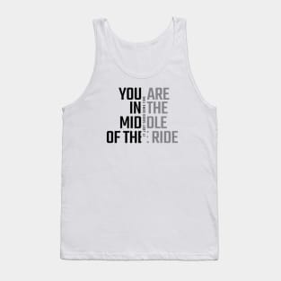 You´re in the middle of the ride Tank Top